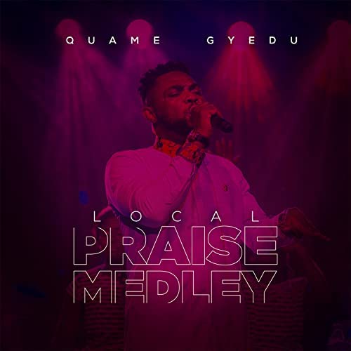Quame Gyedu - Local Praise Medley