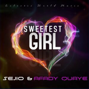 Sejio – Sweetest Girl ft. Afady Quaye