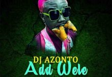 DJ Azonto - Add Wele