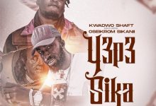 Kwadjo Shaft ft. Oseikrom Sikanii – Y3P3 Sika