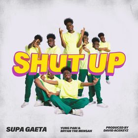 Supa Gaeta - Shut Up Ft. Bryan The Mensah & Yung Pabi