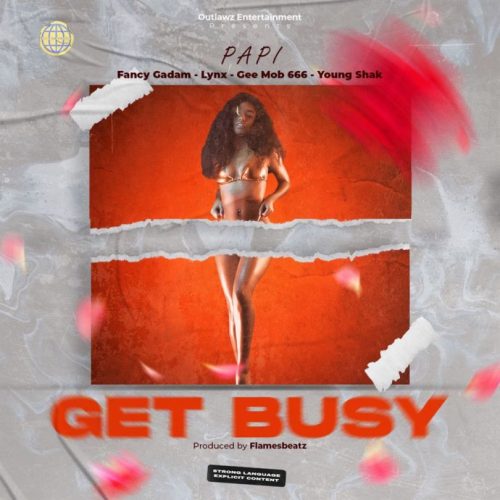Papi Suweide – Get Busy ft. Fancy Gadam, Lynx, Gee Mob666 & Yung Shak