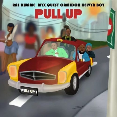 Ras Kwame - Pull Up Ft Camidoh x Kelvyn Boy & Myx Quest