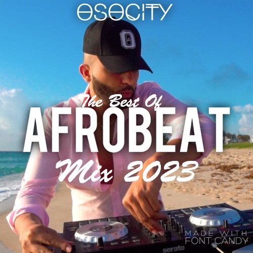 The Best of Afrobeat 2023 Songs DJ Mixtape By OSOCITY MP3 Download