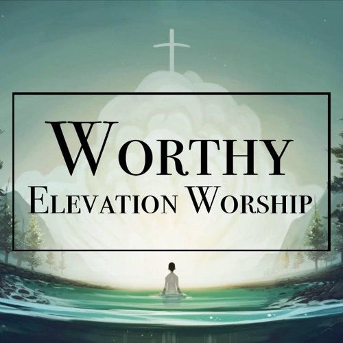 Elevation Worship Worthy