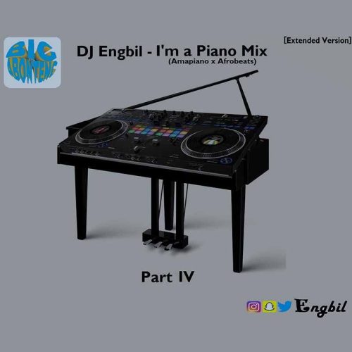 Dj Engbil I'm A Piano Mix IV (Amapiano x Afrobeats)