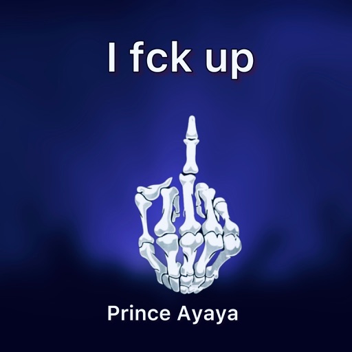 Prince Ayaya I Fck Up song