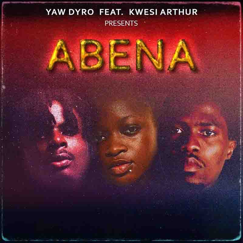 Yaw Dyro “Abena” (ft. Kwesi Arthur)