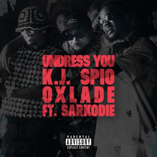 K.J Spio Undress You ft. Oxlade & Sarkodie