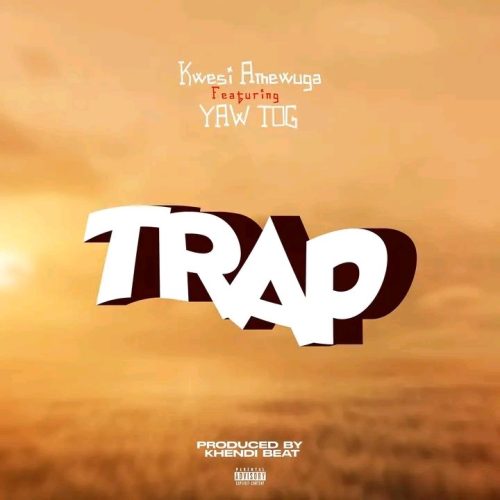 Kwesi Amewuga – Trap ft. Yaw Tog