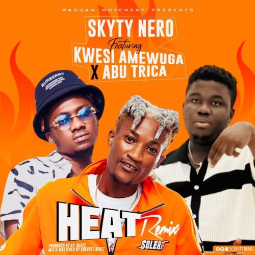 Skyty Nero – Heat Remix ft. Kwesi Amewuga x Abu Trica