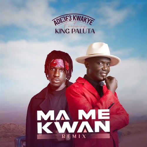Ade3f3 Kwakye ft. King Paluta - Ma Me Kwan (Remix)