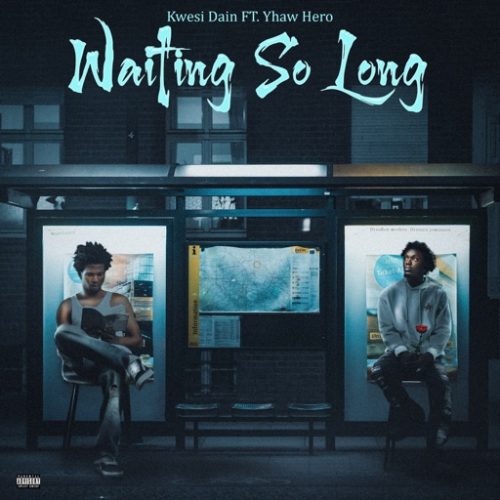 Kwesi Dain – Waiting So Long ft. Yhaw Hero