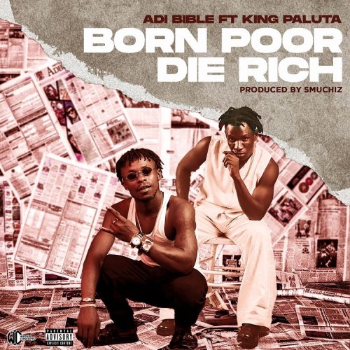 Adi Bible – Born Poor Die Rich ft. King Paluta
