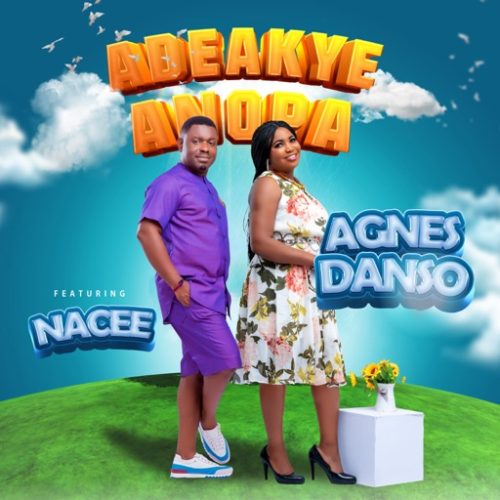 Agnes Danso – Adeakye Anopa ft. Nacee