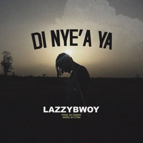 Lazzybwoy - Di Nye'a Ya