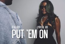 Efia Odo – Put ‘Em On ft. Lyrical Joe