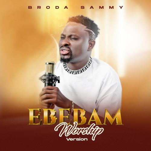 Broda Sammy – Ebebam (Worship Version)