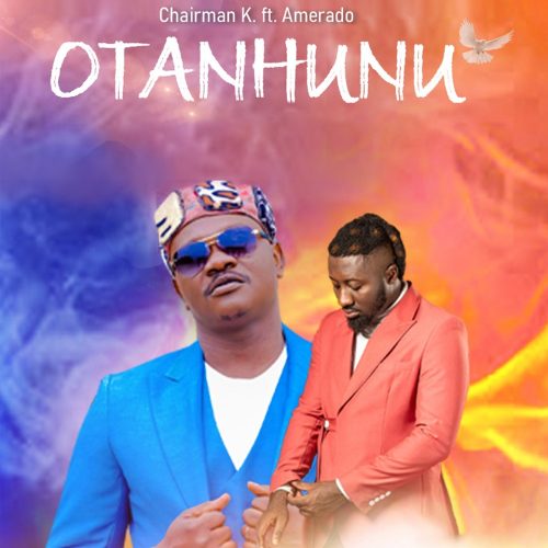 Chairman K – Otanhunu ft. Amerado