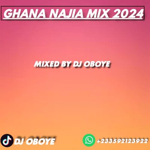 DJ Oboye - Ghana Najia Mix 2024 (Afrobeat DJ Mixtape)