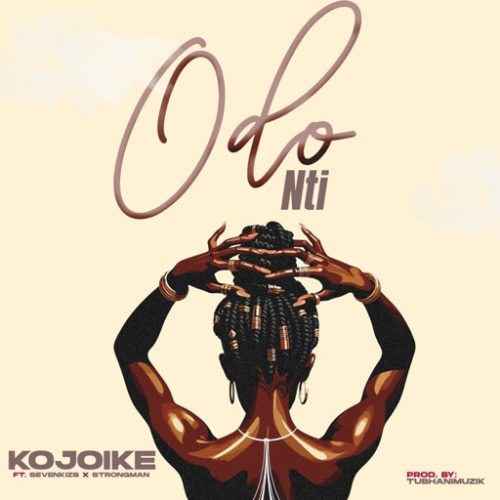 Kojoike – Odo Nti ft. SevenKizs & Strongman