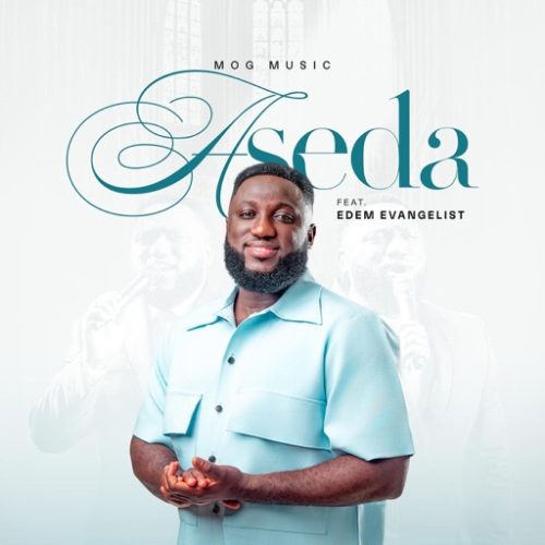 MOGmusic – Aseda ft. Edem Evangelist