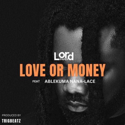 Lord Paper - Love Or Money ft. Ablekuma Nana-Lace