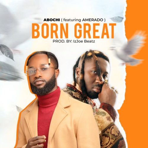 Abochi ft. Amerado - Born Great