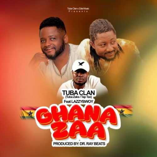 Tuba Clan (Tuba Zaks & Tap Tax) - Ghana Zaa ft. Lazzybwoy