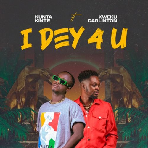 Kunta Kinte – I Dey 4 U ft. Kweku Darlington