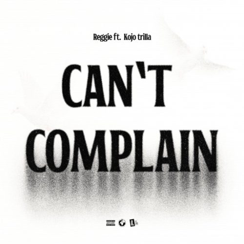 Reggie ft. Kojo Trilla – Can’t Complain