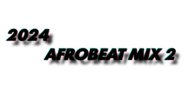 DJ Oboye - 2024 Afrobeat Mix (Vol. 2)