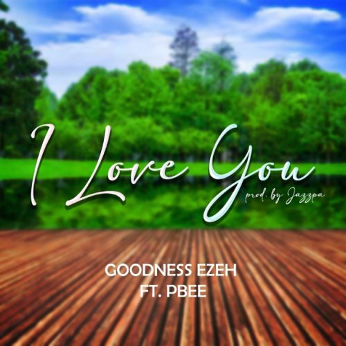 Goodness Ezeh - I Love You ft. PBee