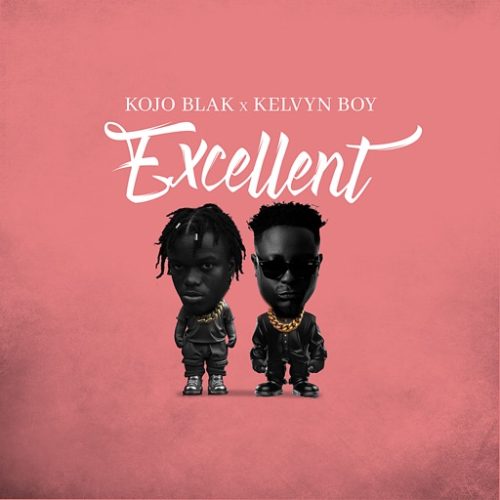 Kojo Blak ft. Kelvyn Boy – Excellent