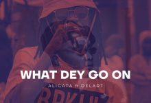 Aligata - What Dey Go On ft. Delart