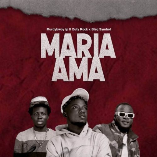 Murdybwoy ip - Maria Ama ft. Duty Rocks & Blaq Symbol