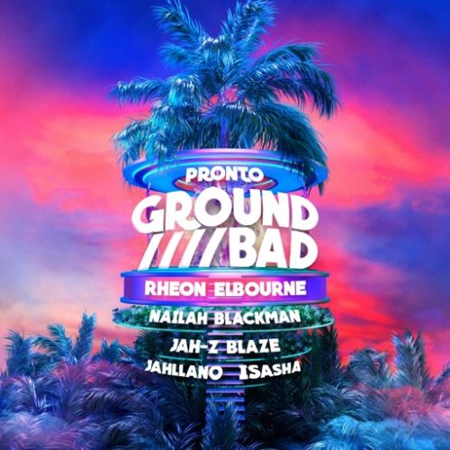 Okay Pronto - Ground Bad ft. Rheon Elbourne, Nailah Blackman, Jah-Z Blaze, Jahllano & I-Sasha