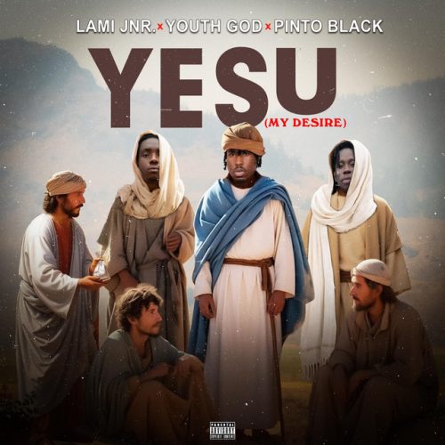 LAMI JNR - YESU (MY DESIRE) ft. PINTO BLACK & YOUTH GOD cover art