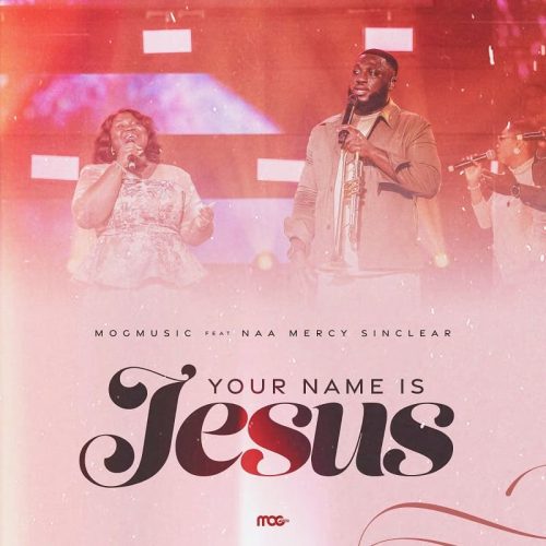 MOGmusic – Your Name Is Jesus ft. Naa Mercy Sinclear cover art