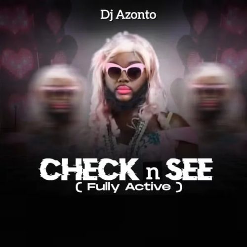 DJ Azonto – Check n See (Fully Active)