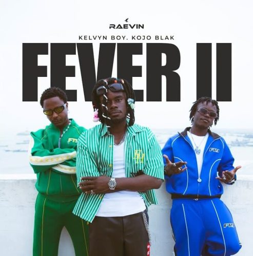 Raevin – Fever II ft. Kelvyn Boy & Kojo Blak