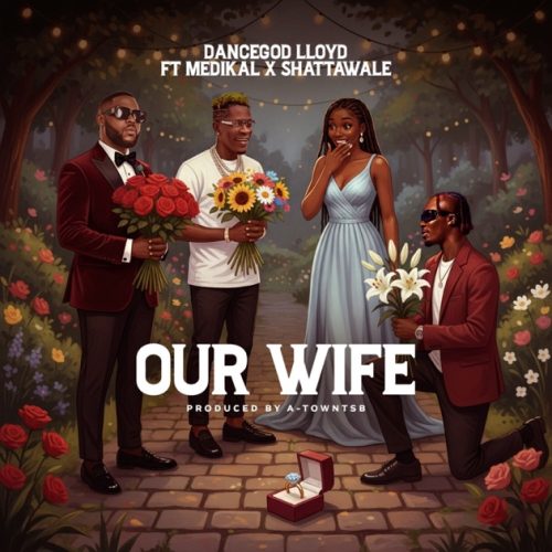 Dancegod Lloyd – Our Wife ft. Medikal & Shatta Wale