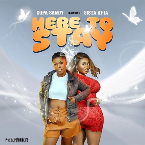 Supa Sandy ft. Sista Afia – Here To Stay