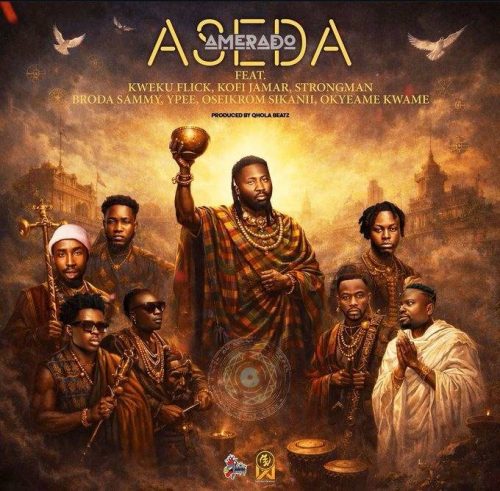 Amerado - Aseda ft. Kweku Flick- Kofi Jamar- Strongman- Broda Sammy- Ypee- Oseikrom Sikanii & Okyeame Kwame
