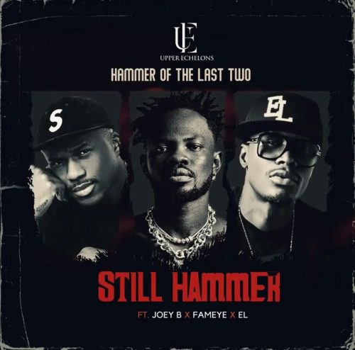 Hammer Of The Last Two – Still Hammer ft. Joey B, Fameye & E.L