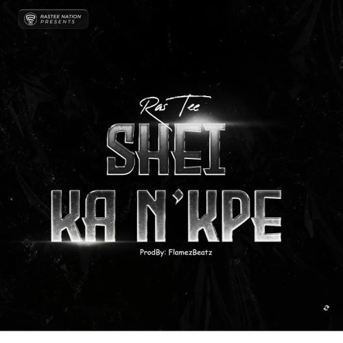 Ras Tee - Shei Ka N'Kpe