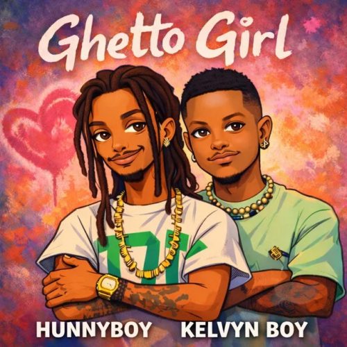 Hunnyboy – Ghetto Girl ft. Kelvyn Boy