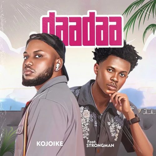Kojoike – Daadaa ft. Strongman