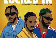 Mr Bryne – Locked In ft. Kwame Yesu & Kimilist