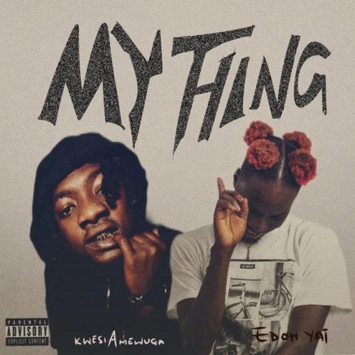 Edoh YAT – My Thing ft. Kwesi Amewuga